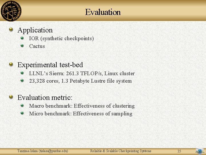 Evaluation Application IOR (synthetic checkpoints) Cactus Experimental test-bed LLNL’s Sierra: 261. 3 TFLOP/s, Linux Evaluation Application IOR (synthetic checkpoints) Cactus Experimental test-bed LLNL’s Sierra: 261. 3 TFLOP/s, Linux