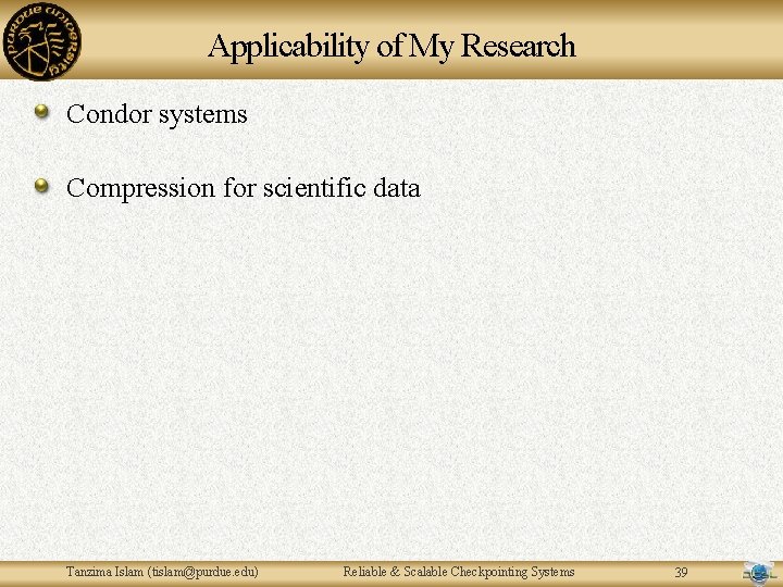 Applicability of My Research Condor systems Compression for scientific data Tanzima Islam (tislam@purdue. edu) Applicability of My Research Condor systems Compression for scientific data Tanzima Islam (tislam@purdue. edu)
