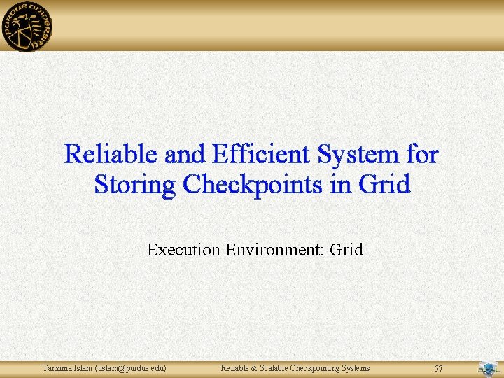 Reliable and Efficient System for Storing Checkpoints in Grid Execution Environment: Grid Tanzima Islam Reliable and Efficient System for Storing Checkpoints in Grid Execution Environment: Grid Tanzima Islam