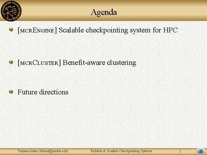Agenda [MCRENGINE] Scalable checkpointing system for HPC [MCRCLUSTER] Benefit-aware clustering Future directions Tanzima Islam