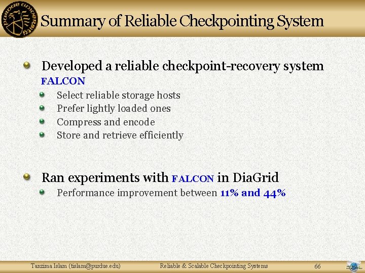 Summary of Reliable Checkpointing System Developed a reliable checkpoint-recovery system FALCON Select reliable storage Summary of Reliable Checkpointing System Developed a reliable checkpoint-recovery system FALCON Select reliable storage