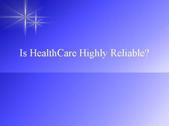 Is Health. Care Highly Reliable? 