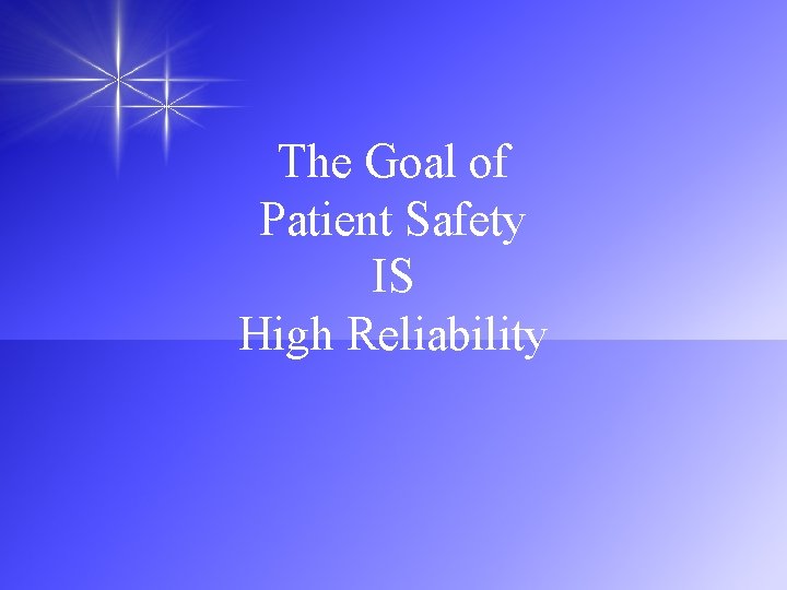 The Goal of Patient Safety IS High Reliability 