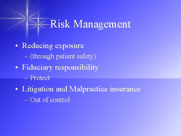 Risk Management • Reducing exposure – (through patient safety) • Fiduciary responsibility – Protect