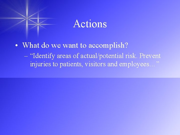 Actions • What do we want to accomplish? – “Identify areas of actual/potential risk.