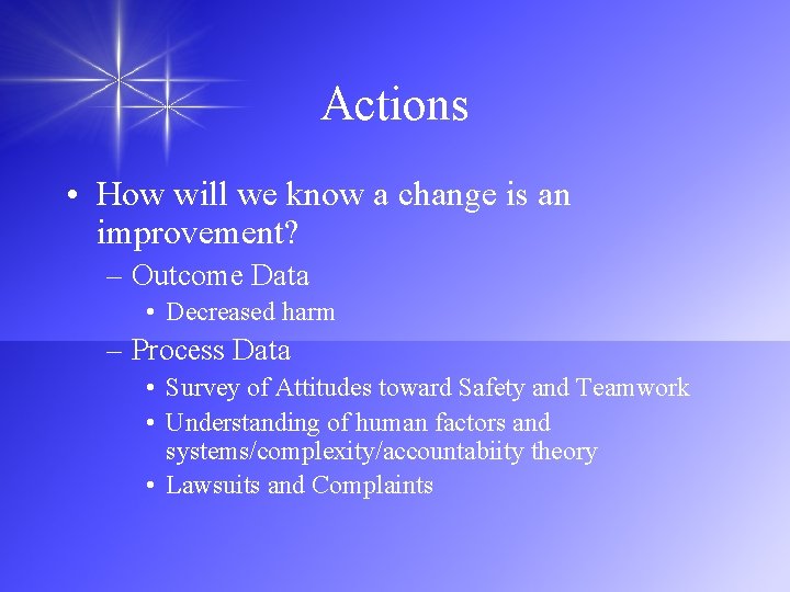 Actions • How will we know a change is an improvement? – Outcome Data