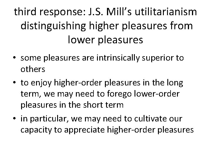 third response: J. S. Mill’s utilitarianism distinguishing higher pleasures from lower pleasures • some