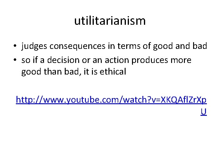 utilitarianism • judges consequences in terms of good and bad • so if a