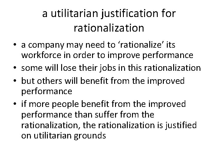 a utilitarian justification for rationalization • a company may need to ‘rationalize’ its workforce