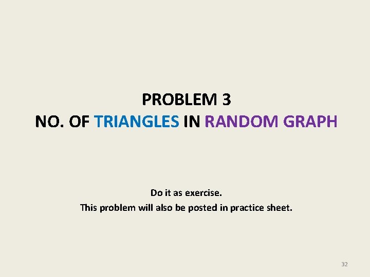 PROBLEM 3 NO. OF TRIANGLES IN RANDOM GRAPH Do it as exercise. This problem