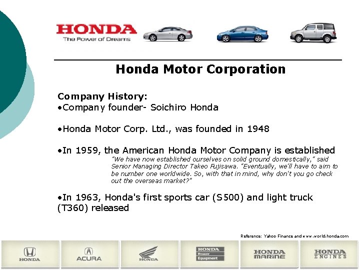 Honda Motor Corporation Company History: • Company founder- Soichiro Honda • Honda Motor Corp.