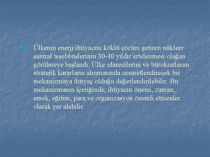 8) Ülkenin enerji ihtiyacını köklü çözüm getiren nükleer santral teşebbüslerinin 30 -40 yıldır ertelenmesi