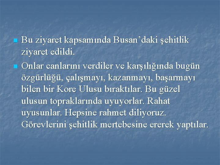 n n Bu ziyaret kapsamında Busan’daki şehitlik ziyaret edildi. Onlar canlarını verdiler ve karşılığında