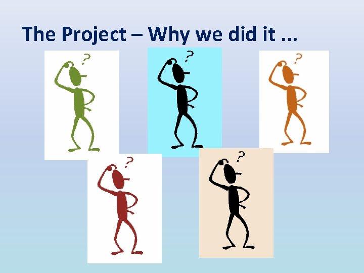 The Project – Why we did it. . . 
