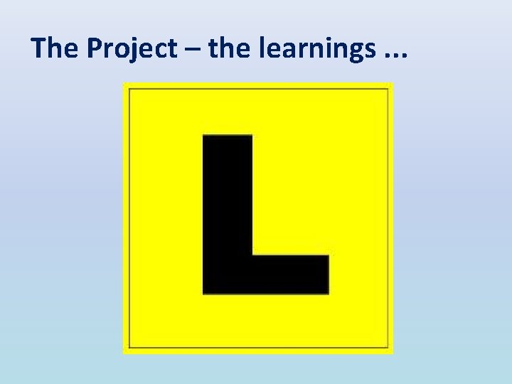 The Project – the learnings. . . 