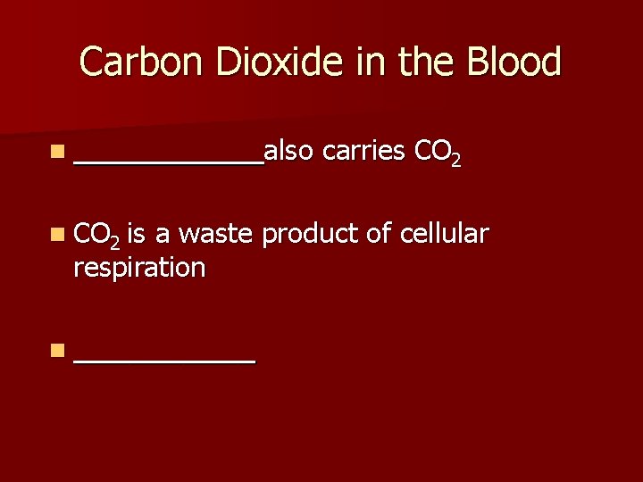 Carbon Dioxide in the Blood n _____ n CO 2 is also carries CO