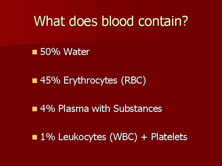 What does blood contain? n 50% Water n 45% Erythrocytes (RBC) n 4% Plasma