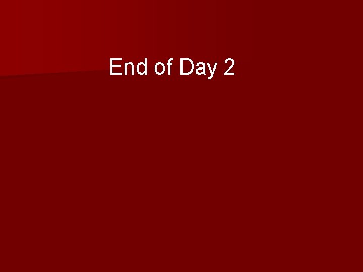 End of Day 2 