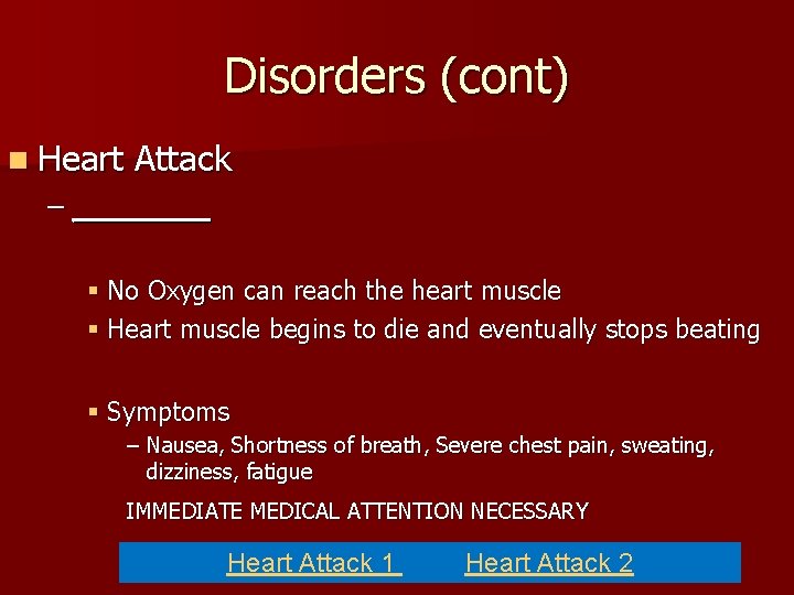 Disorders (cont) n Heart Attack – _______ § No Oxygen can reach the heart
