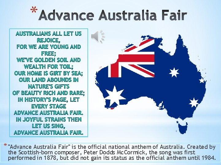 * * "Advance Australia Fair" is the official national anthem of Australia. Created by