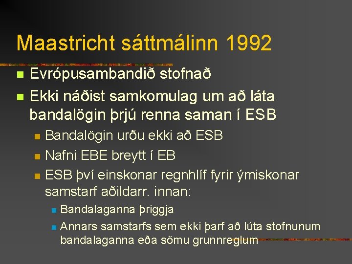 Maastricht sáttmálinn 1992 n n Evrópusambandið stofnað Ekki náðist samkomulag um að láta bandalögin