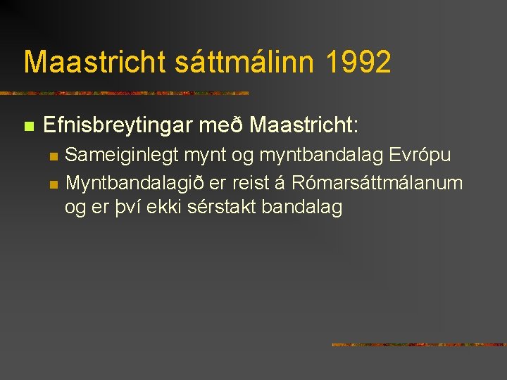 Maastricht sáttmálinn 1992 n Efnisbreytingar með Maastricht: n n Sameiginlegt mynt og myntbandalag Evrópu