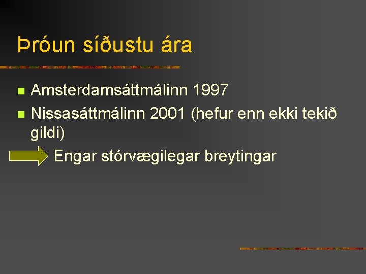 Þróun síðustu ára n n Amsterdamsáttmálinn 1997 Nissasáttmálinn 2001 (hefur enn ekki tekið gildi)