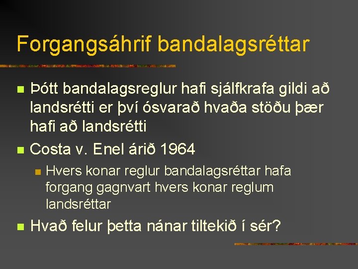 Forgangsáhrif bandalagsréttar n n Þótt bandalagsreglur hafi sjálfkrafa gildi að landsrétti er því ósvarað