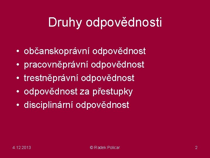 Druhy odpovědnosti • • • občanskoprávní odpovědnost pracovněprávní odpovědnost trestněprávní odpovědnost za přestupky disciplinární