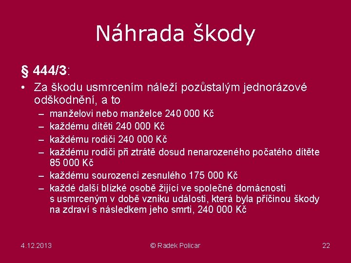 Náhrada škody § 444/3: • Za škodu usmrcením náleží pozůstalým jednorázové odškodnění, a to