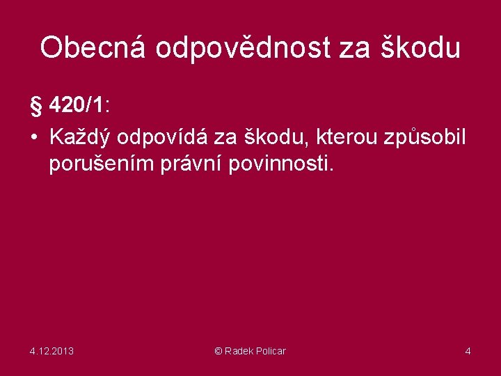 Obecná odpovědnost za škodu § 420/1: • Každý odpovídá za škodu, kterou způsobil porušením