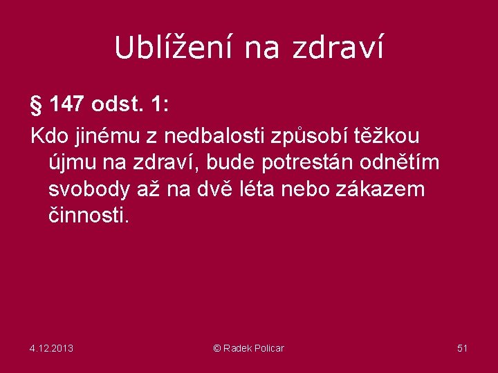 Ublížení na zdraví § 147 odst. 1: Kdo jinému z nedbalosti způsobí těžkou újmu