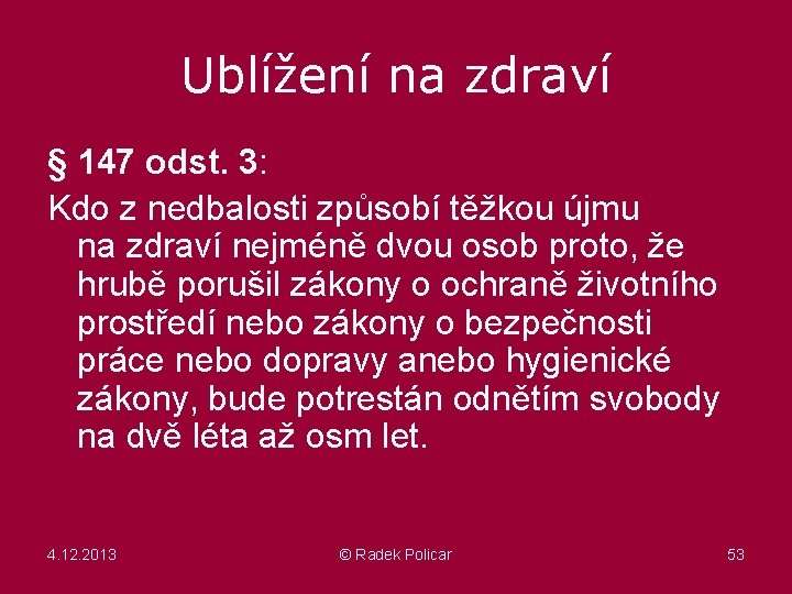 Ublížení na zdraví § 147 odst. 3: Kdo z nedbalosti způsobí těžkou újmu na