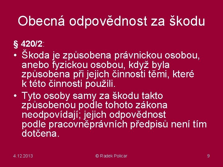 Obecná odpovědnost za škodu § 420/2: • Škoda je způsobena právnickou osobou, anebo fyzickou