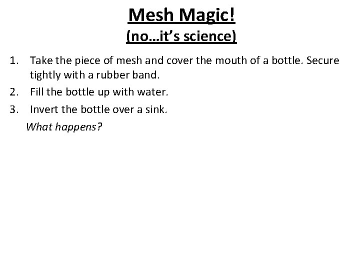 Mesh Magic! (no…it’s science) 1. Take the piece of mesh and cover the mouth