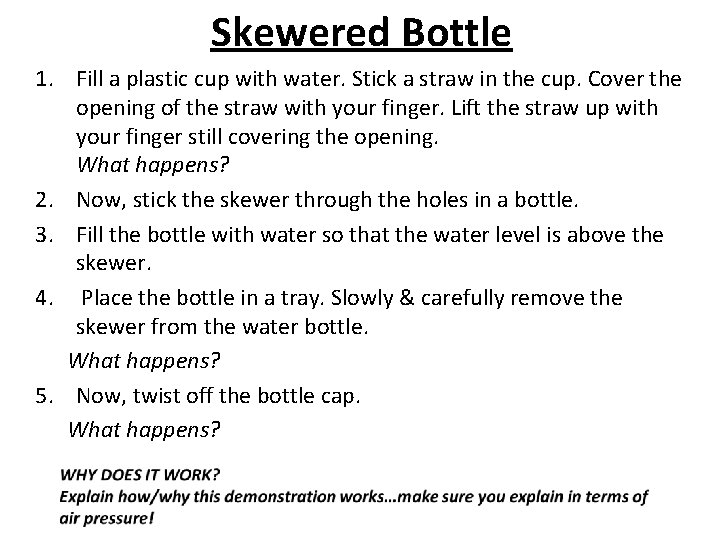 Skewered Bottle 1. Fill a plastic cup with water. Stick a straw in the