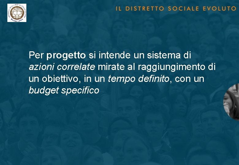 Per progetto si intende un sistema di azioni correlate mirate al raggiungimento di un