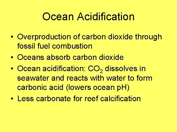 Ocean Acidification • Overproduction of carbon dioxide through fossil fuel combustion • Oceans absorb