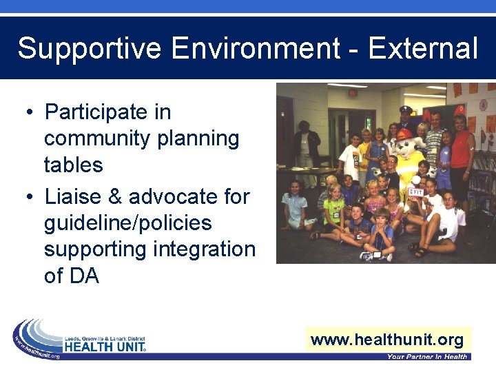 Supportive Environment - External • Participate in community planning tables • Liaise & advocate