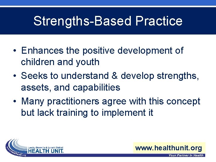 Strengths-Based Practice • Enhances the positive development of children and youth • Seeks to