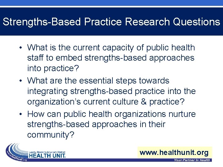 Strengths-Based Practice Research Questions • What is the current capacity of public health staff