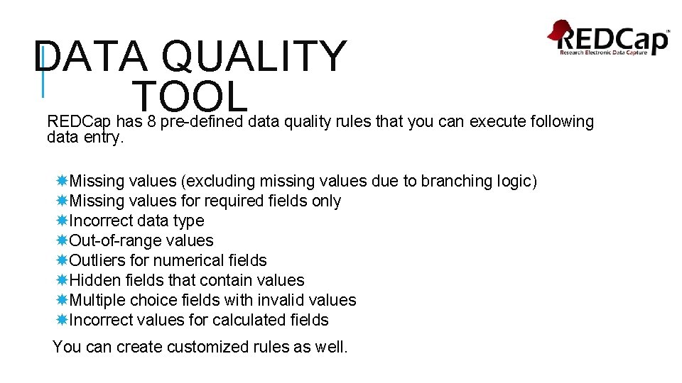 DATA QUALITY TOOL REDCap has 8 pre-defined data quality rules that you can execute