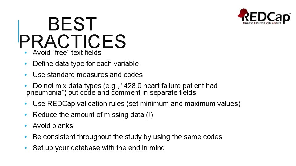 BEST PRACTICES • Avoid “free” text fields • Define data type for each variable
