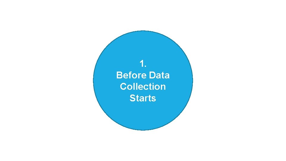 1. Before Data Collection Starts 