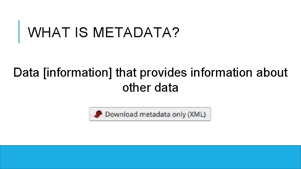 WHAT IS METADATA? Data [information] that provides information about other data 