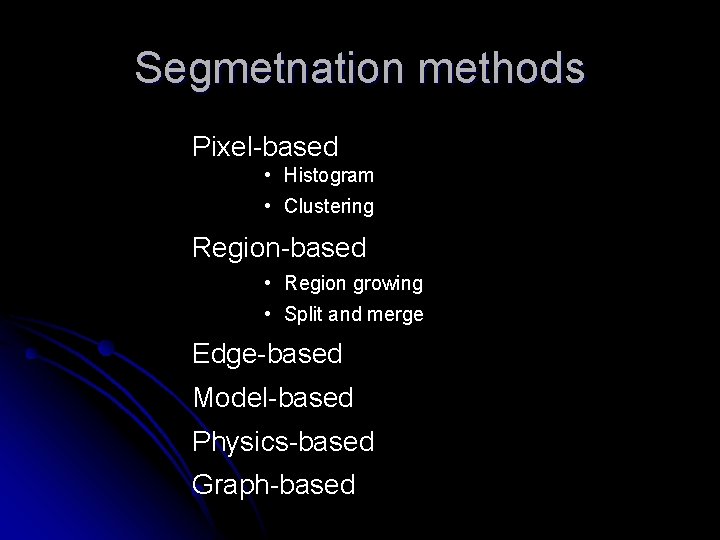 Segmetnation methods Pixel-based • Histogram • Clustering Region-based • Region growing • Split and