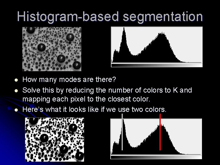 Histogram-based segmentation l l l How many modes are there? Solve this by reducing