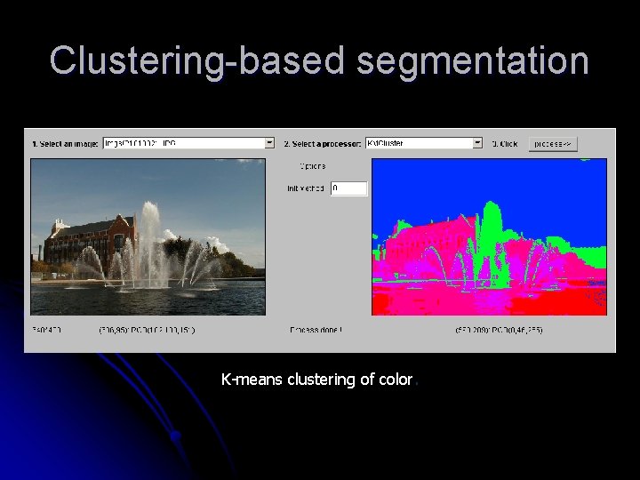 Clustering-based segmentation K-means clustering of color. 