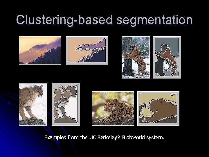 Clustering-based segmentation Examples from the UC Berkeley’s Blobworld system. 