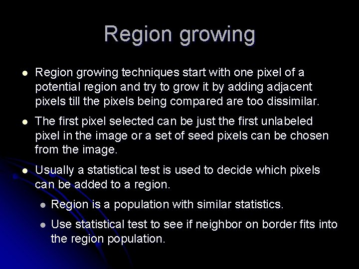 Region growing l Region growing techniques start with one pixel of a potential region